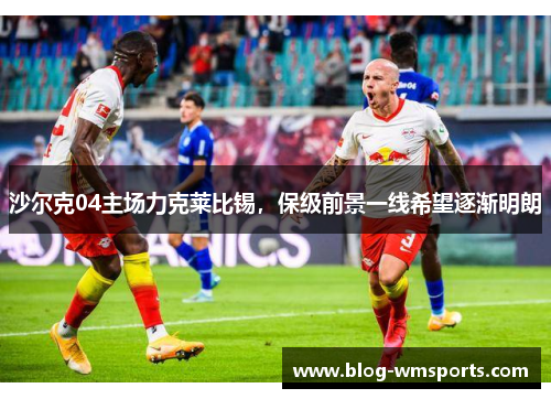 沙尔克04主场力克莱比锡，保级前景一线希望逐渐明朗