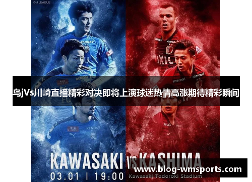 鸟jVs川崎直播精彩对决即将上演球迷热情高涨期待精彩瞬间