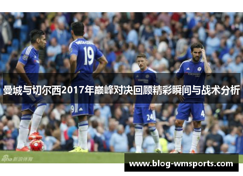 曼城与切尔西2017年巅峰对决回顾精彩瞬间与战术分析