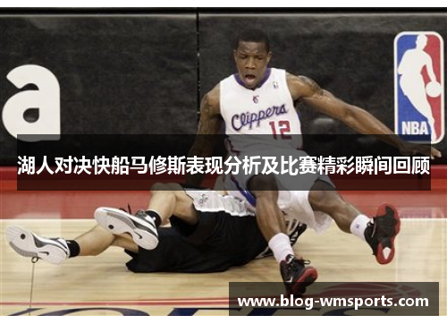 湖人对决快船马修斯表现分析及比赛精彩瞬间回顾